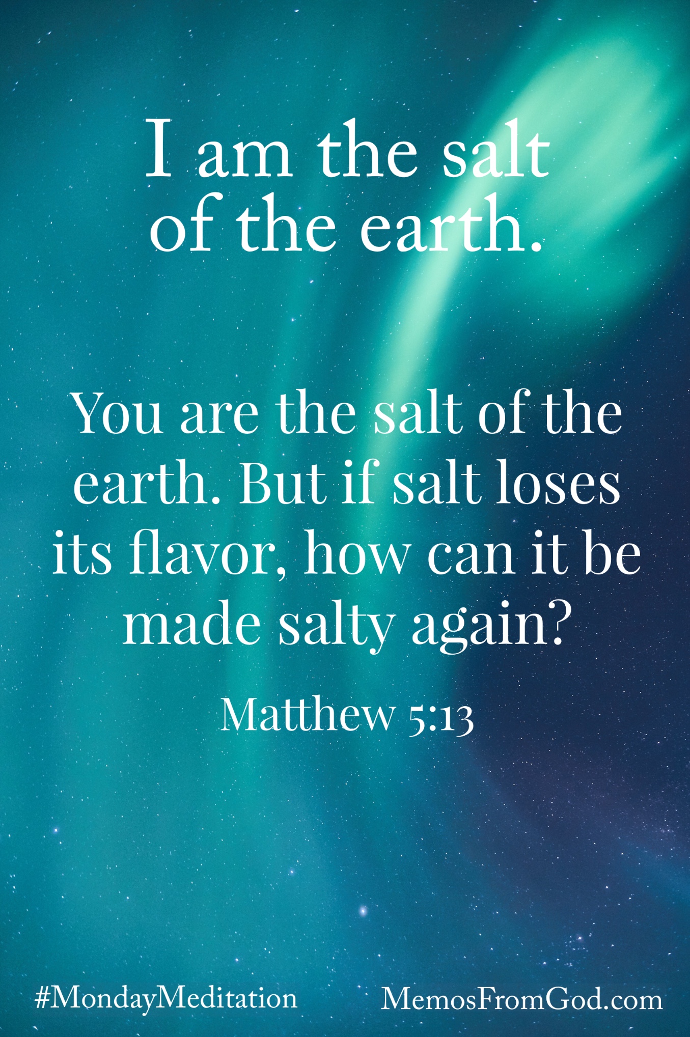 A sweep of bright green Northern Lights in a dark blue, starry sky. Caption: You are the salt of the earth. But if salt loses its flavor, how can it be made salty again? Matthew 5:13