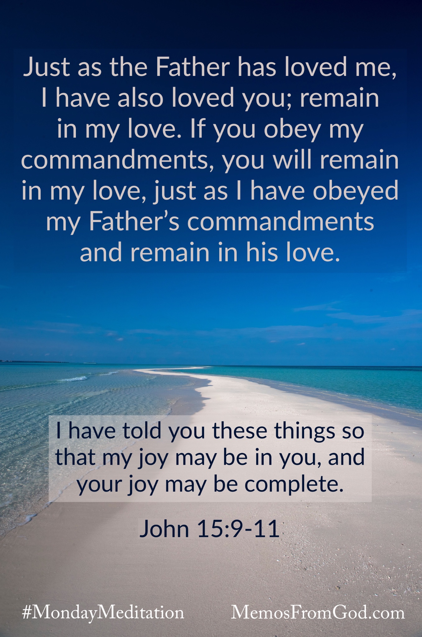 A white sand peninsula surrounded by teal water beneath a deep blue sky. Caption: Just as the Father has loved me, I have also loved you; remain in my love. If you obey my commandments, you will remain in my love, just as I have obeyed my Father's commandments and remain in his love. I have told you these things so that my joy may be in you, and your joy may be complete. John 15:9-11