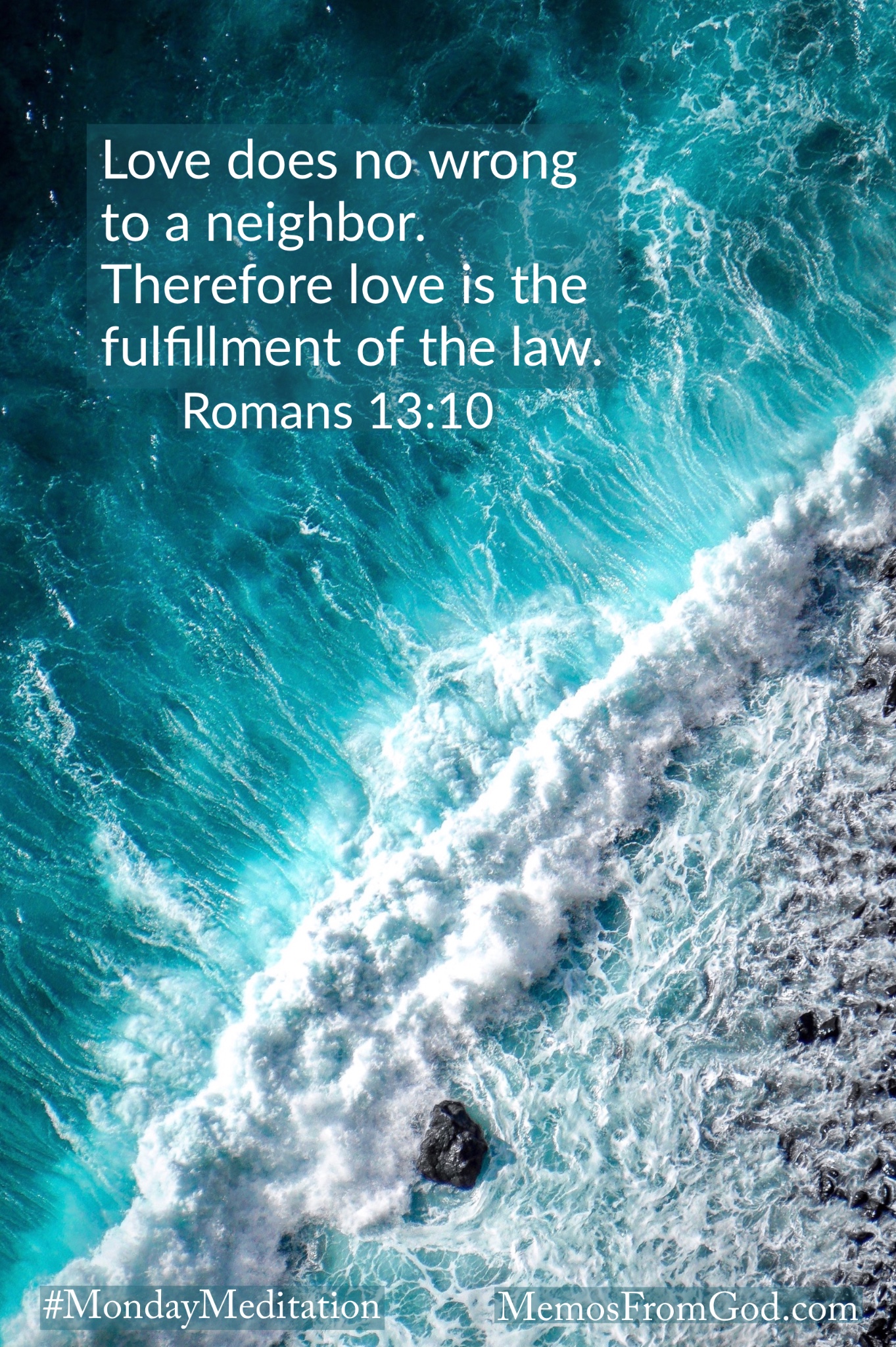 Looking down on a diagonal line of white frothy waves in a turquoise sea. Caption: Love does no wrong to a neighbor. Therefore love is the fulfillment of the law. Romans 13:10