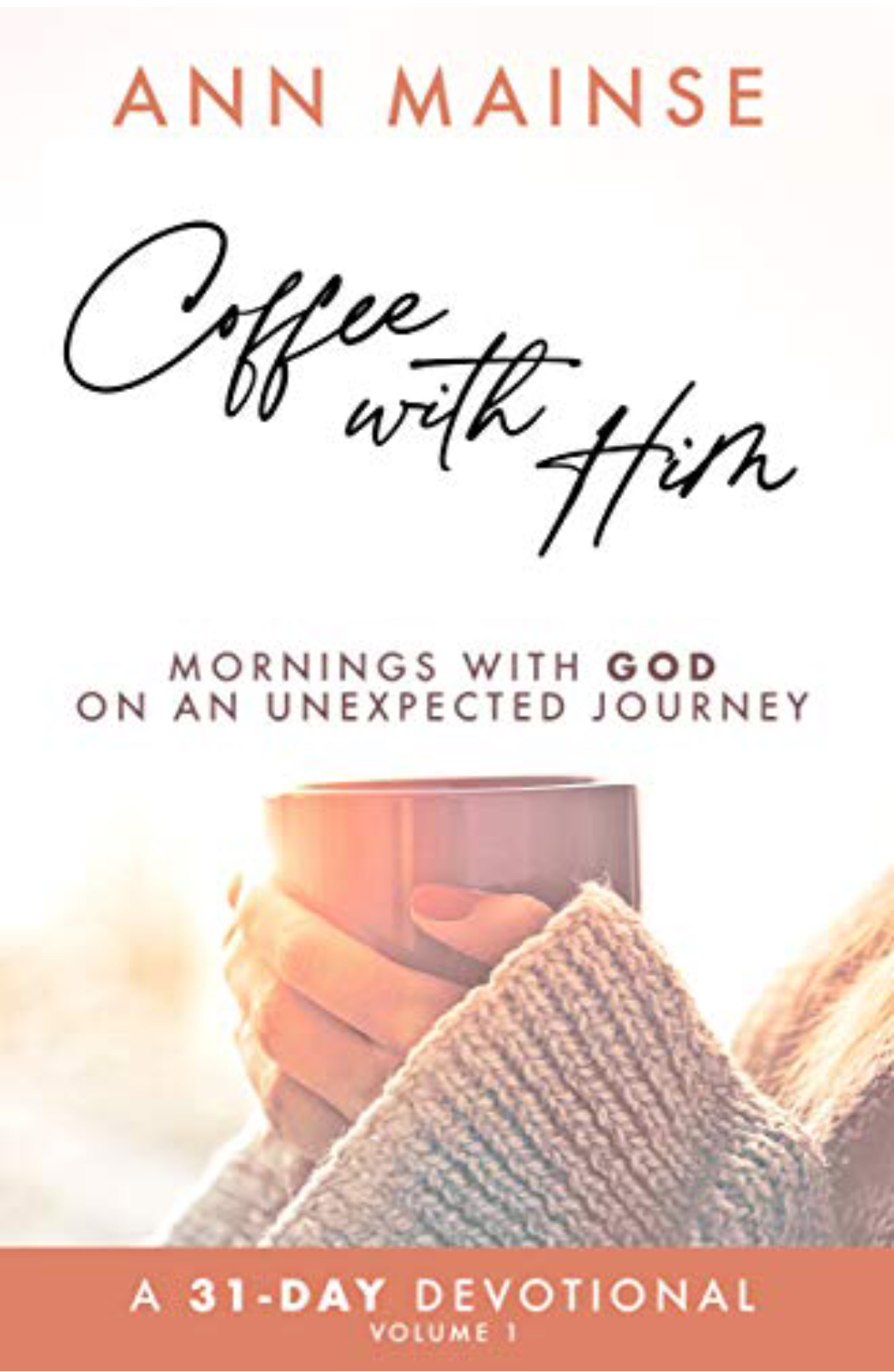 Book cover of Coffee With Him: Mornings With God on an Unexpected Journey by Ann Mainse. Picture of hands holding a coffee mug.