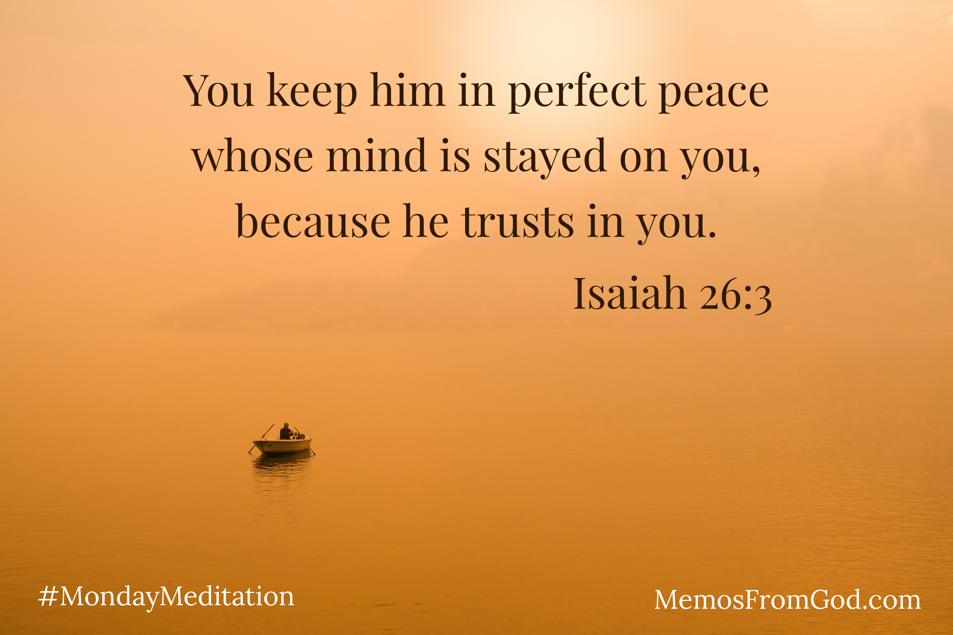 A lone person in a rowboat on a calm lake. The lake and sky blend together into a golden orange because of the sun glowing through the mist. Caption: You keep him in perfect peace whose mid is stayed on you, because he trusts in you. Isaiah 26:3