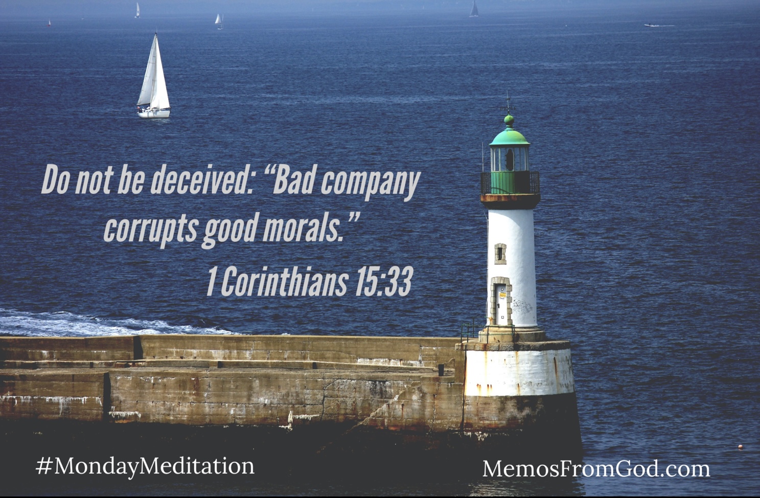A white lighthouse with a green top at the end of a pier, with sailboats on the deep-blue ocean beyond. Caption: Do not he deceived: "Bad company corrupts good morals. 1 Corinthians 15:33