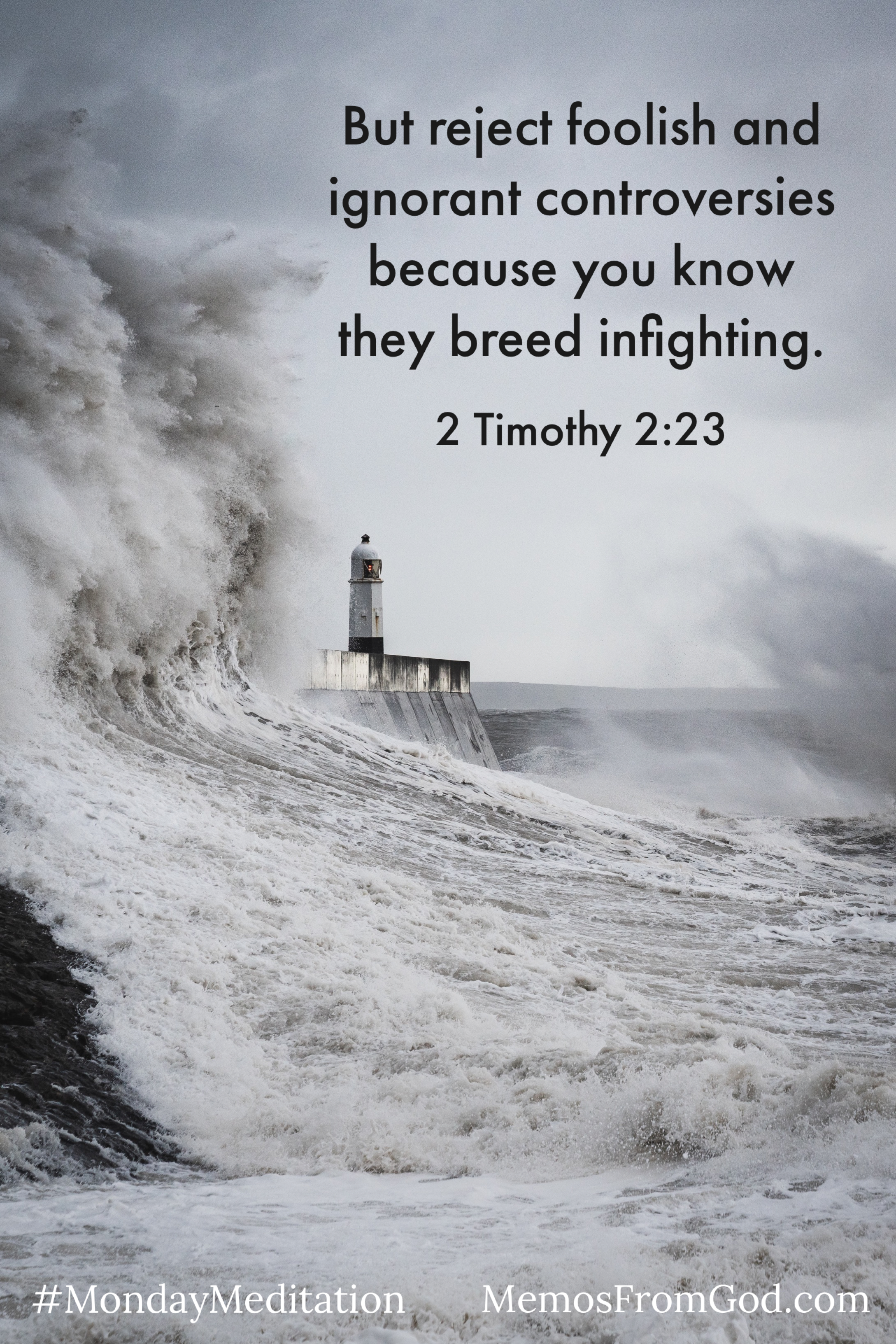 A lighthouse on a pier seems small compared to the waves that are crashing around it. Caption: But reject foolish and ignorant controversies because you know they breed infighting. 2 Timothy 2:23