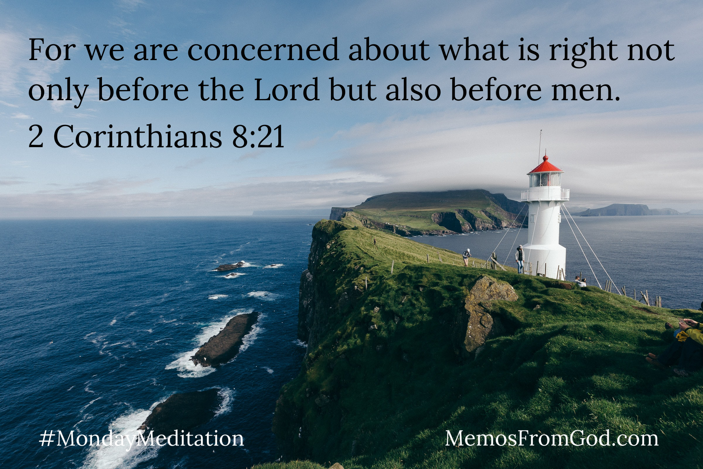 For we are concerned about what is right not only before the Lord but also before men. 2 Corinthians 8:21