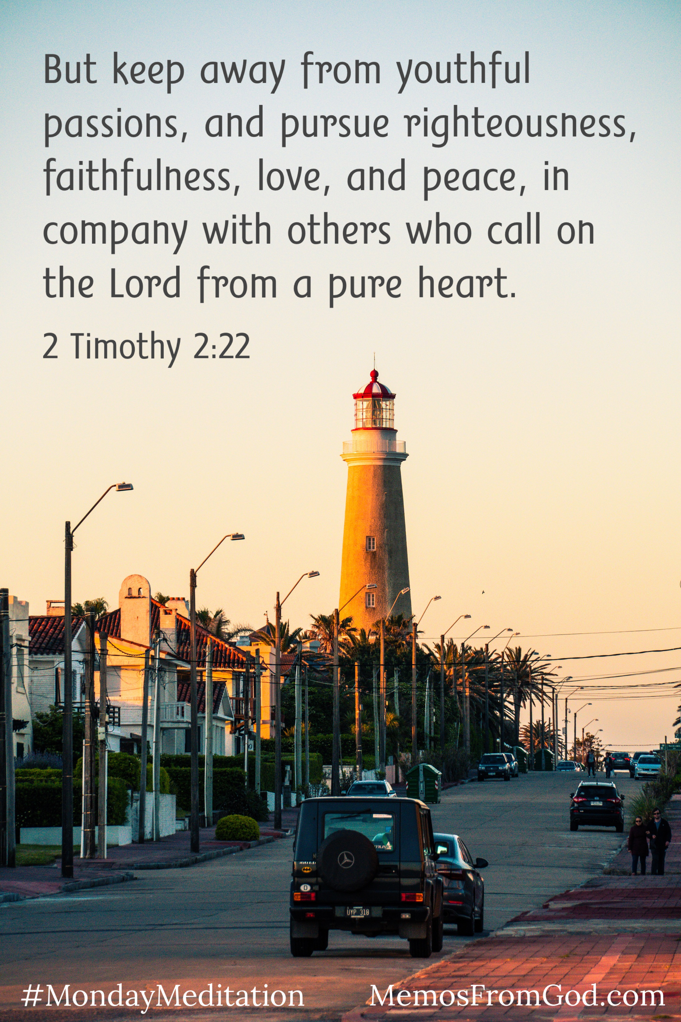 A tall, robust lighthouse can be seen beyond the houses and cars of a busy residential street. Caption: But keep away from youthful passions, and pursue righteousness, faithfulness, love, and peace, in company with others who call on the Lord from a pure heart. 2 Timothy 2:22