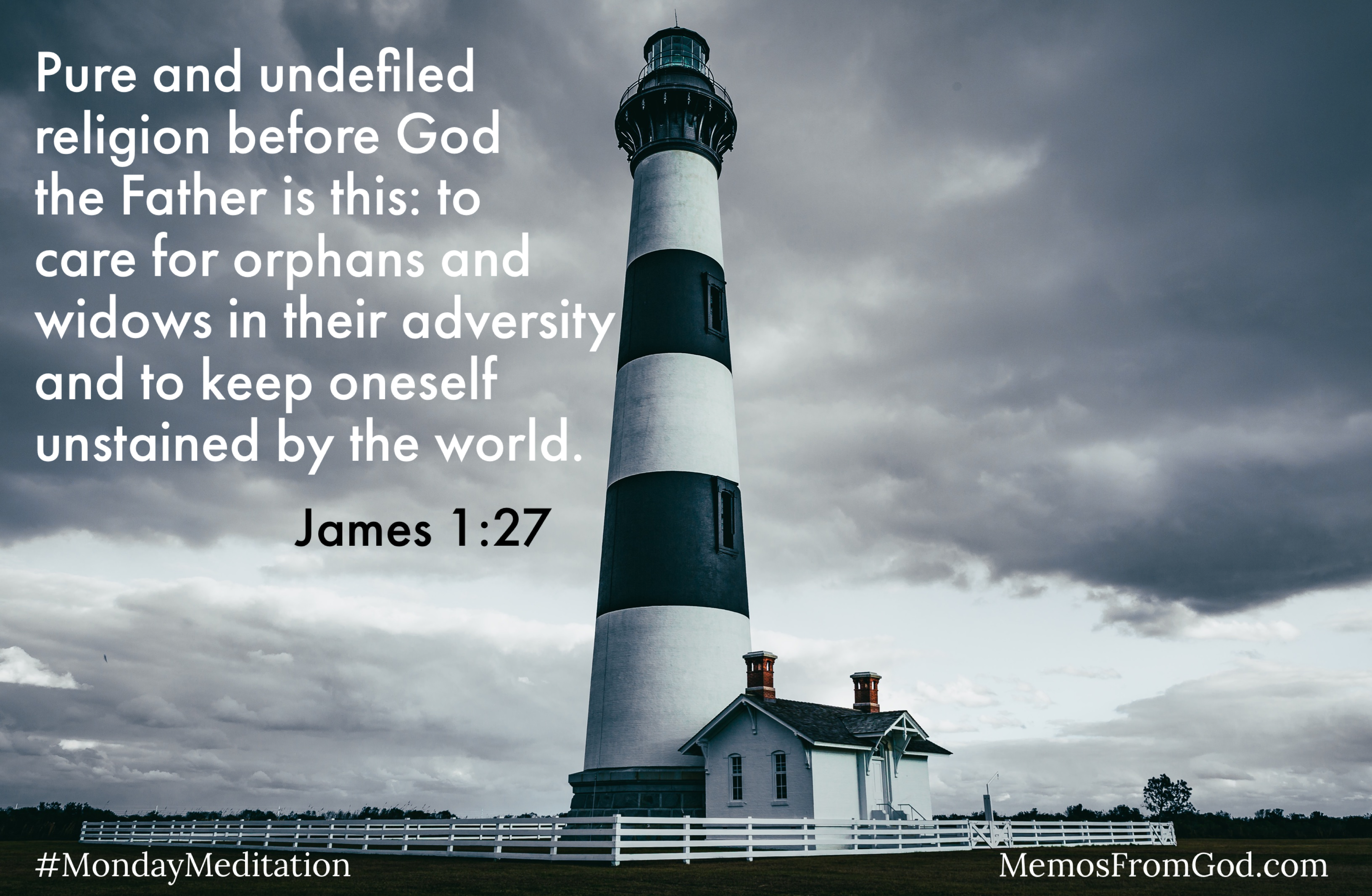 A black and white photo of a black and white striped lighthouse under a stormy sky. Caption: Pure and undefiled religion before God the Father is this: to care for orphans and widows in their adversity and to keep oneself unstained by the world. James 1:27