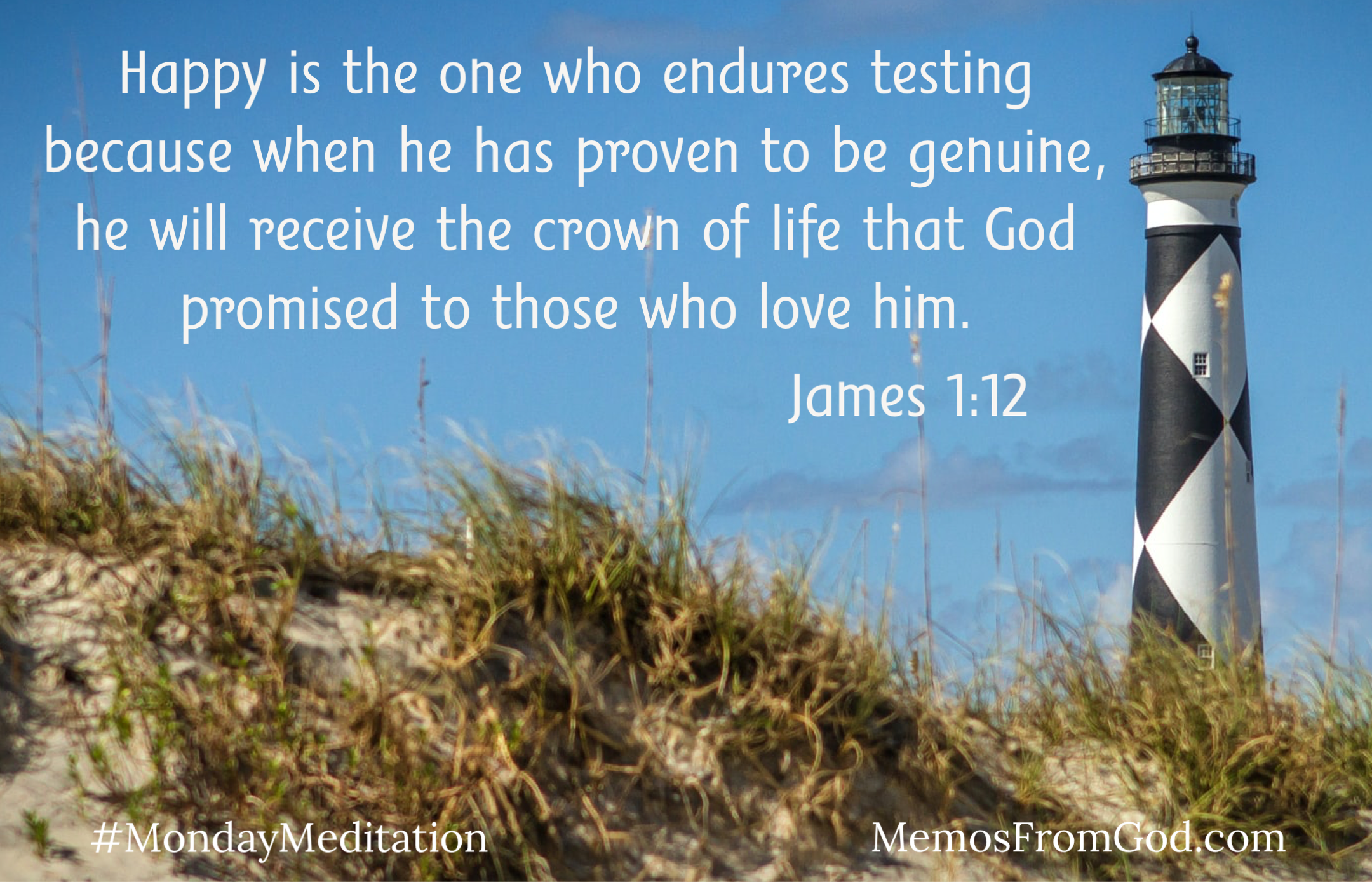 A lighthouse painted with black and white diamonds stands behind a tall, grassy sand dune. Caption: Happy is the one who endures testing because when he has proven to be genuine, he will receive the crown of life that God promised to those who love him. James 1:12