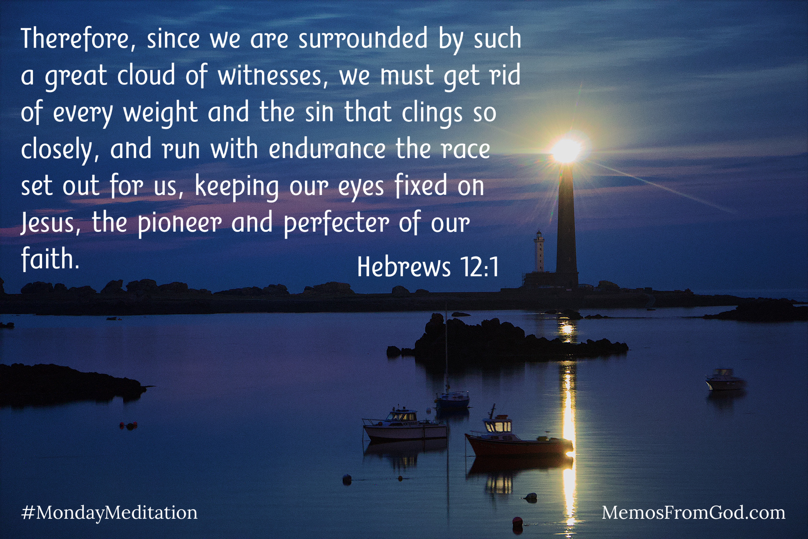 The bright light of a lighthouse shining out into a dark blue sky and reflecting on dark blue water that this dotted with small islands and boats. Caption: Therefore, since we are surrounded by such a great cloud of witnesses, we must get rid of every weight and the sin that clings so closely, and run with endurance the race set out for us, keeping our eyes fixed on Jesus, the pioneer and perfecter of our faith. Hebrews 12:1