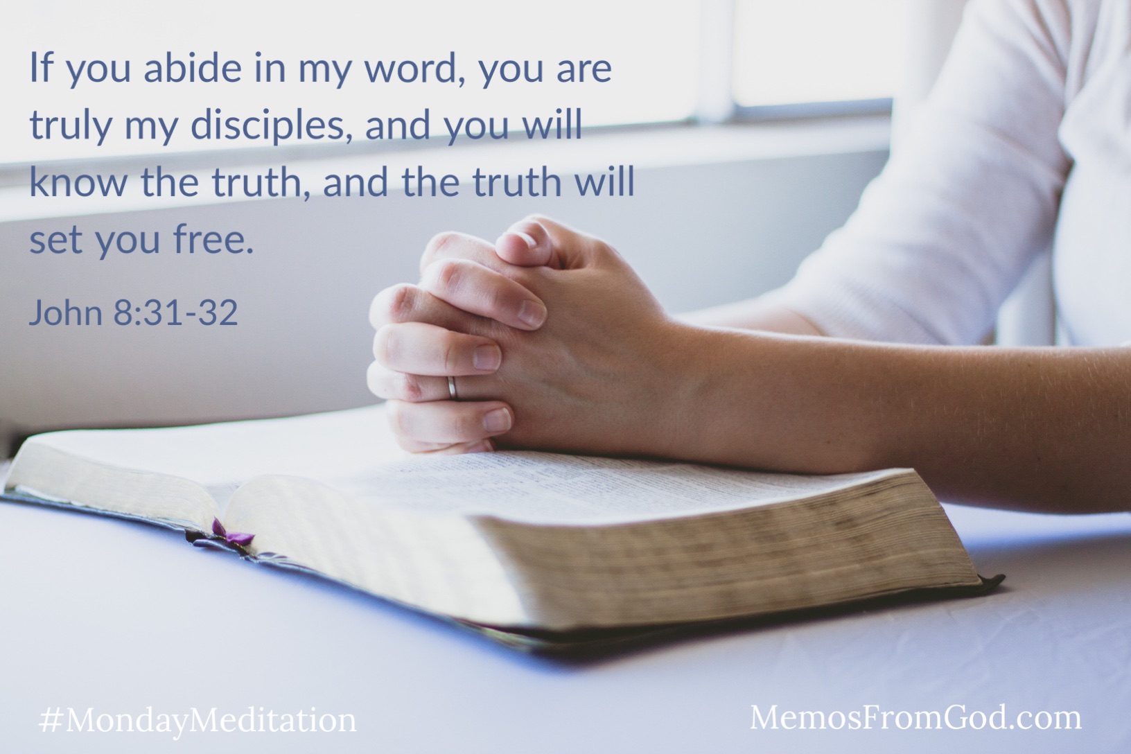A woman sits with her hands clasped over an open Bible. Caption: If you abide in my word, you are truly my disciples, and you will know the truth, and the truth will set you free. John 8:31-32